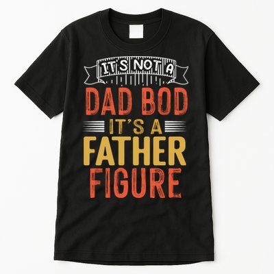 Its Not A Dad Bod Its A Father Figure Tall T-Shirt
