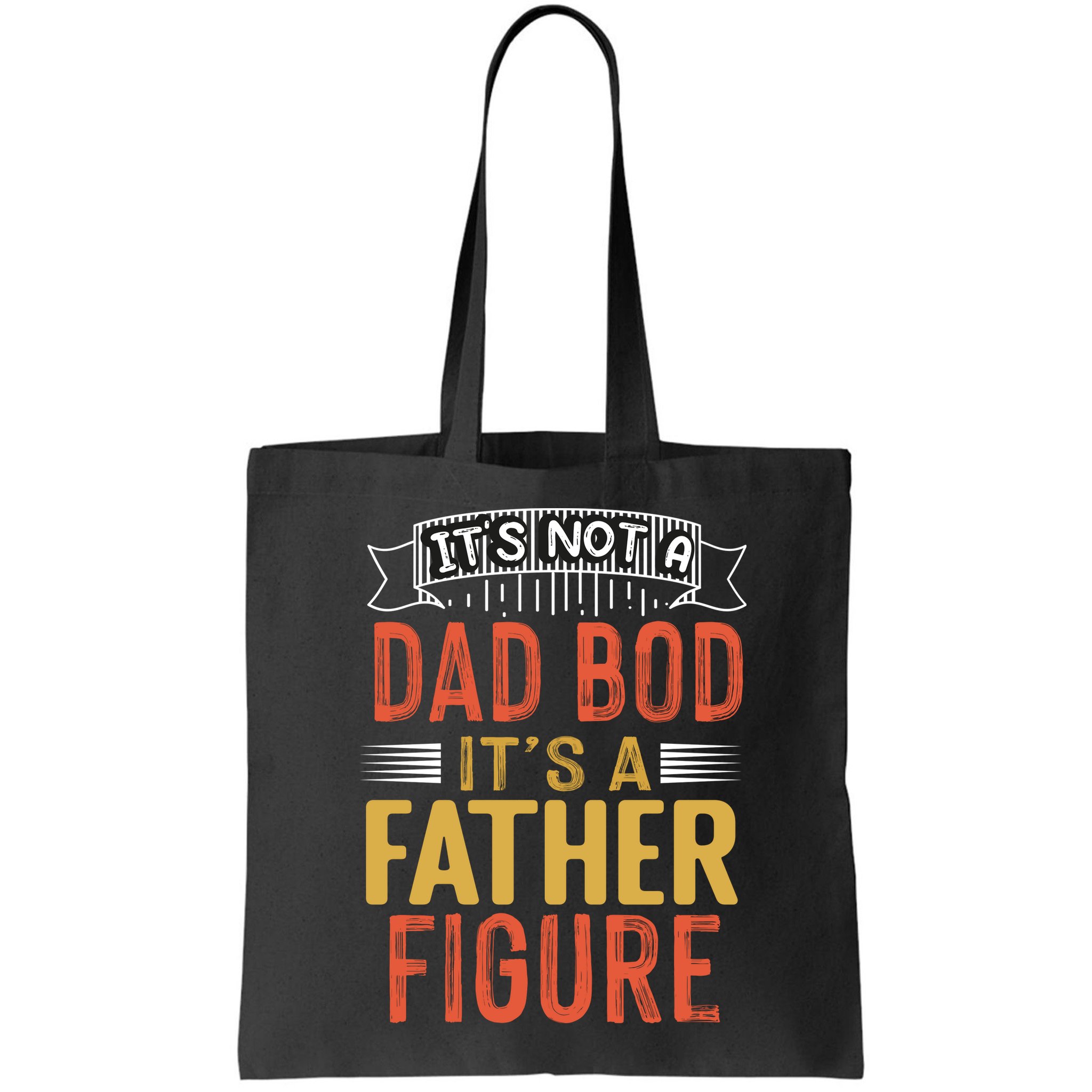 Its Not A Dad Bod Its A Father Figure Bag
