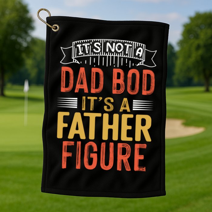 Its Not A Dad Bod Its A Father Figure Golf Towel