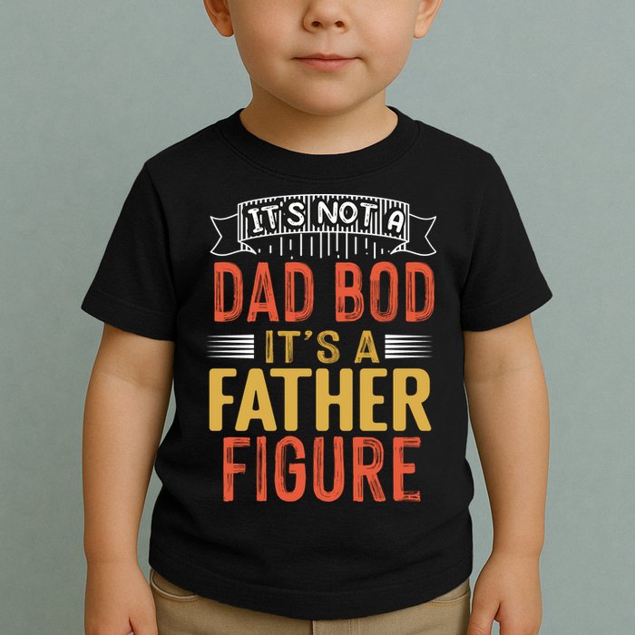 Its Not A Dad Bod Its A Father Figure Toddler T-Shirt
