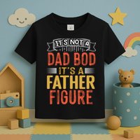 Its Not A Dad Bod Its A Father Figure Toddler T-Shirt