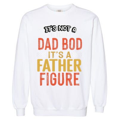 Its Not A Dad Bod Its A Father Figure Garment-Dyed Sweatshirt