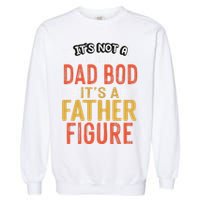 Its Not A Dad Bod Its A Father Figure Garment-Dyed Sweatshirt