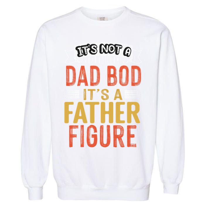 Its Not A Dad Bod Its A Father Figure Garment-Dyed Sweatshirt