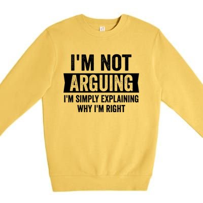 IM Not Arguing IM Just Explaining Why I Am Right Gift Premium Crewneck Sweatshirt