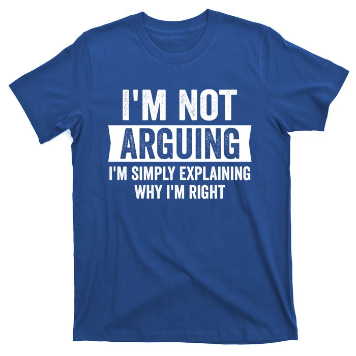 IM Not Arguing IM Just Explaining Why I Am Right Gift T-Shirt