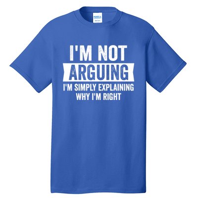 IM Not Arguing IM Just Explaining Why I Am Right Gift Tall T-Shirt