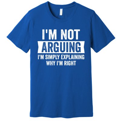 IM Not Arguing IM Just Explaining Why I Am Right Gift Premium T-Shirt