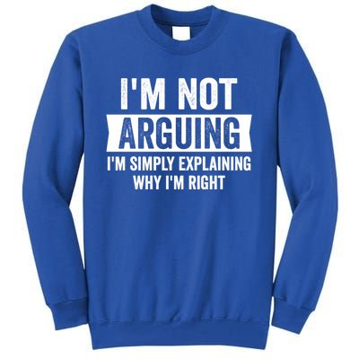 IM Not Arguing IM Just Explaining Why I Am Right Gift Tall Sweatshirt