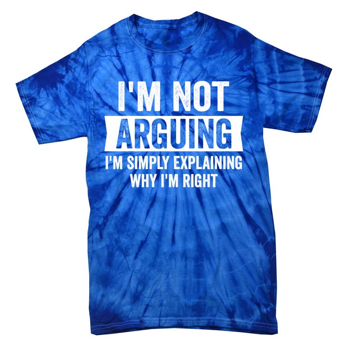 IM Not Arguing IM Just Explaining Why I Am Right Gift Tie-Dye T-Shirt