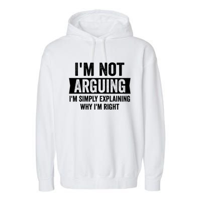 IM Not Arguing IM Just Explaining Why I Am Right Gift Garment-Dyed Fleece Hoodie