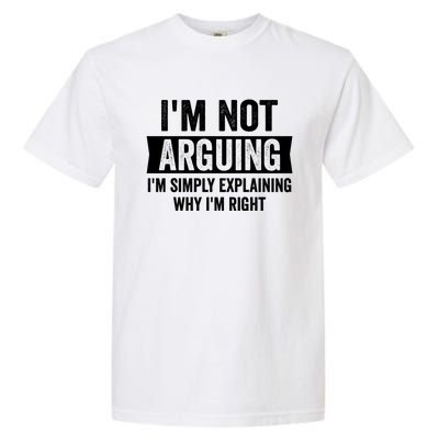 IM Not Arguing IM Just Explaining Why I Am Right Gift Garment-Dyed Heavyweight T-Shirt