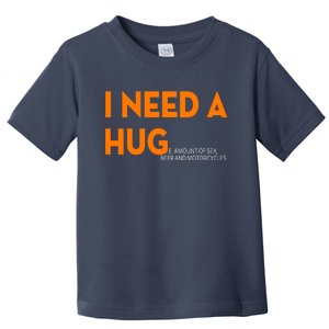 I Need A Hug E Amount Of Sex Beer And Motorcycle Toddler T-Shirt