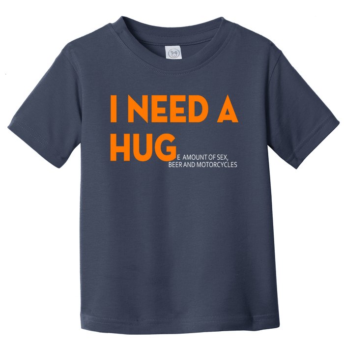 I Need A Hug E Amount Of Sex Beer And Motorcycle Toddler T-Shirt