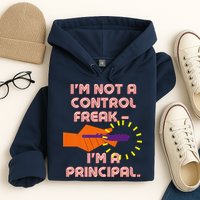 I'm Not A Control Freak, I'm A Principal Hoodie