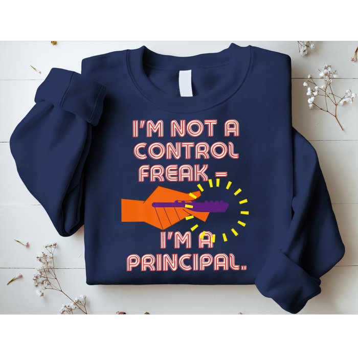 I'm Not A Control Freak, I'm A Principal Sweatshirt