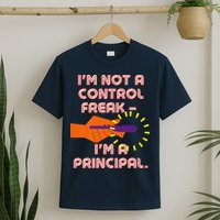 I'm Not A Control Freak, I'm A Principal T-Shirt