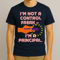 I'm Not A Control Freak, I'm A Principal T-Shirt