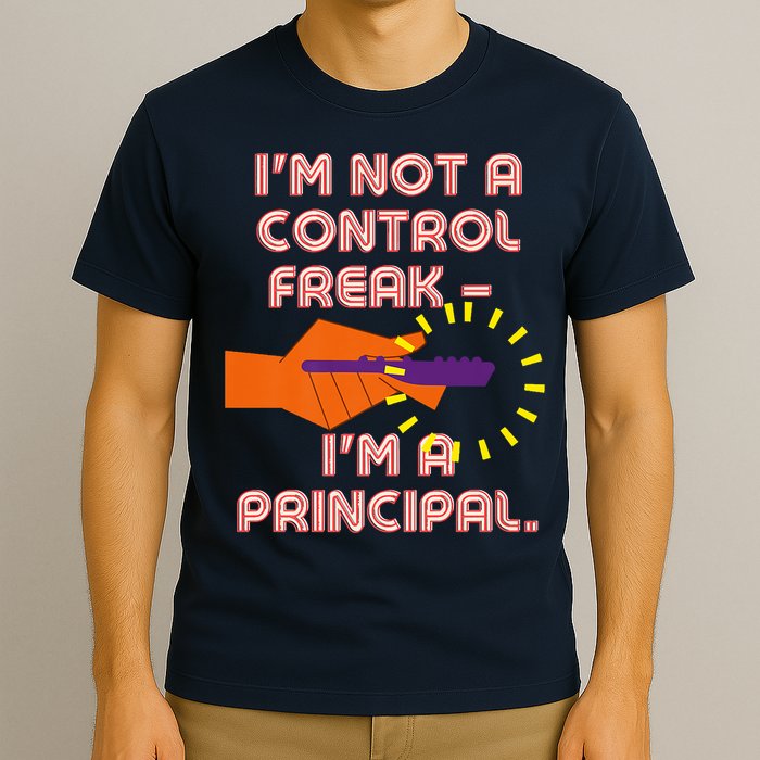 I'm Not A Control Freak, I'm A Principal T-Shirt