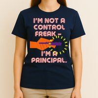 I'm Not A Control Freak, I'm A Principal T-Shirt