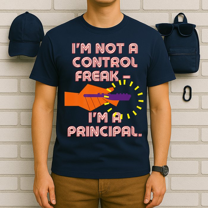 I'm Not A Control Freak, I'm A Principal T-Shirt