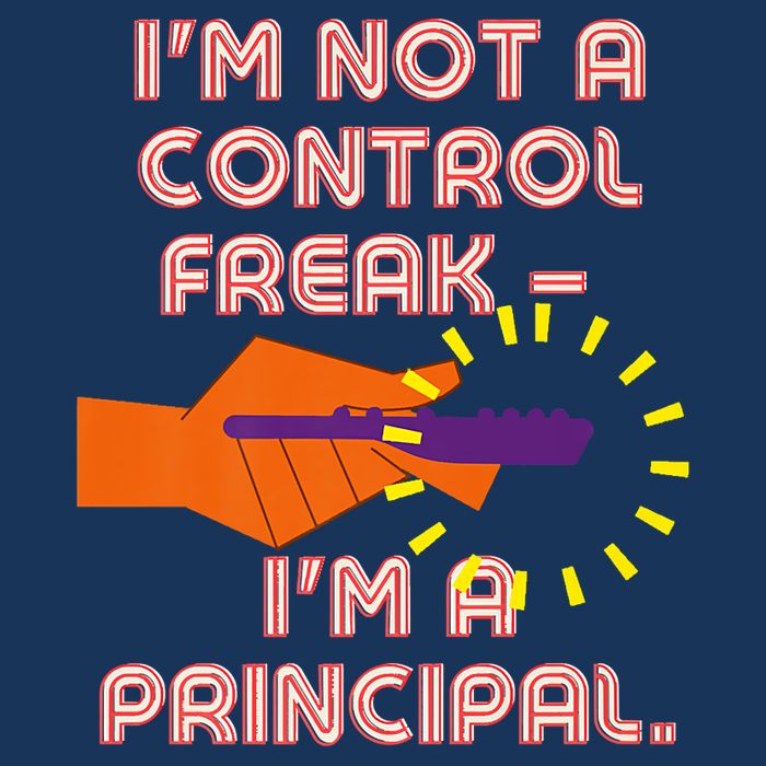I'm Not A Control Freak, I'm A Principal T-Shirt