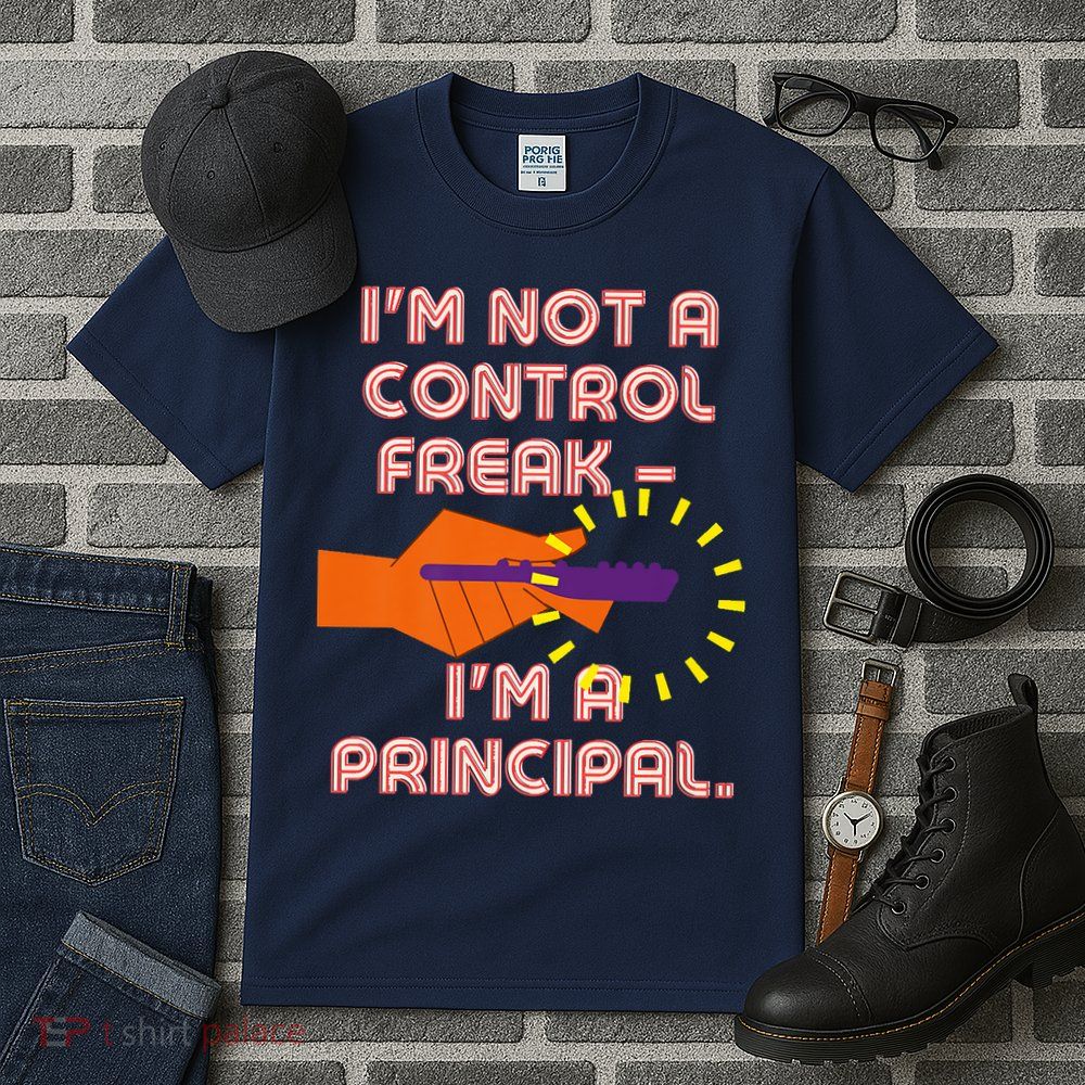I'm Not A Control Freak, I'm A Principal Tall T-Shirt