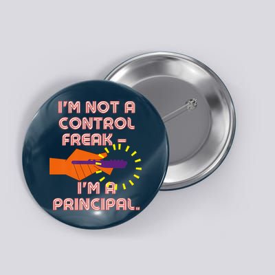 I'm Not A Control Freak, I'm A Principal Button