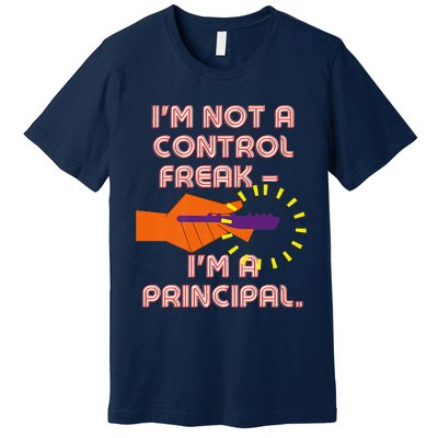 I'm Not A Control Freak, I'm A Principal Premium T-Shirt