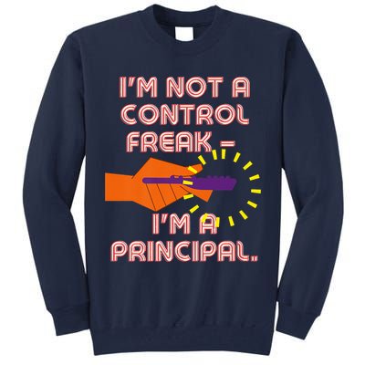 I'm Not A Control Freak, I'm A Principal Tall Sweatshirt