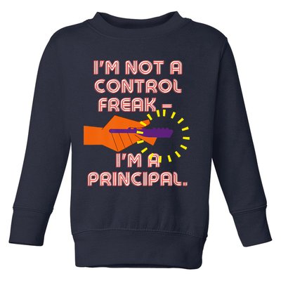 I'm Not A Control Freak, I'm A Principal Toddler Sweatshirt