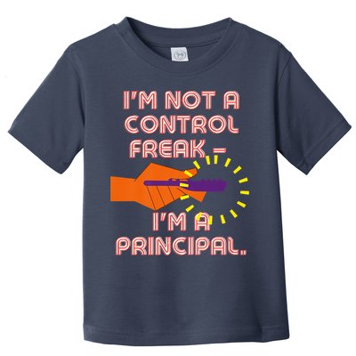 I'm Not A Control Freak, I'm A Principal Toddler T-Shirt