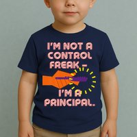 I'm Not A Control Freak, I'm A Principal Toddler T-Shirt