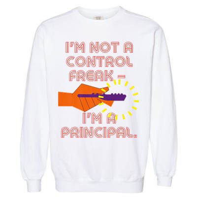 I'm Not A Control Freak, I'm A Principal Garment-Dyed Sweatshirt