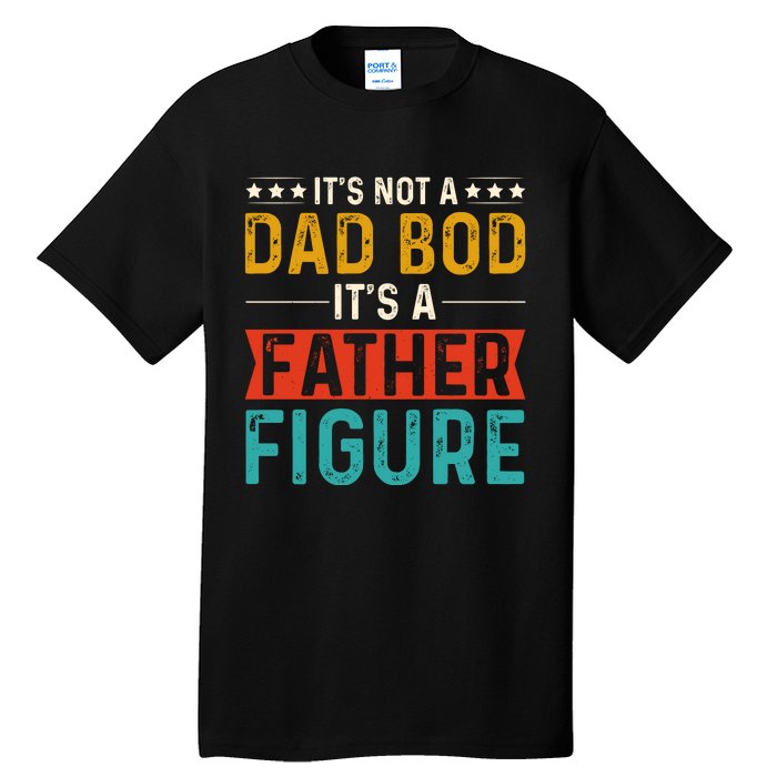 Its Not A Dad Bod Its A Father Figure Tall T-Shirt