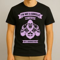 I'm Not A Gorilla But I Can Beat Off A Hundred T-Shirt
