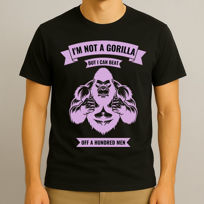 I'm Not A Gorilla But I Can Beat Off A Hundred T-Shirt