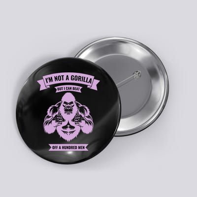 I'm Not A Gorilla But I Can Beat Off A Hundred Button