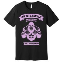 I'm Not A Gorilla But I Can Beat Off A Hundred Premium T-Shirt