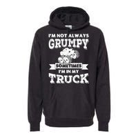 IM Not Always Grumpy Sometimes IM In My Truck Premium Hoodie