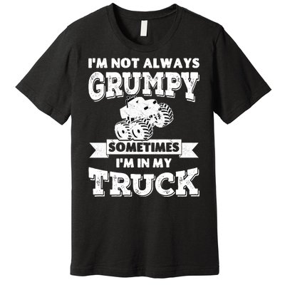 IM Not Always Grumpy Sometimes IM In My Truck Premium T-Shirt