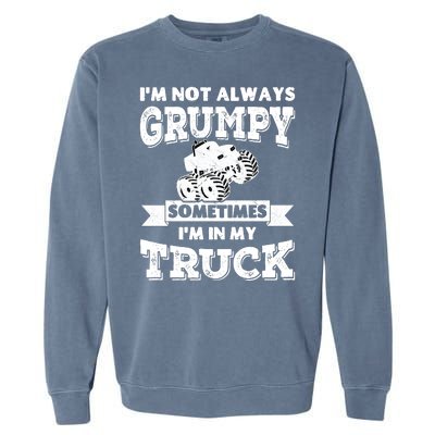 IM Not Always Grumpy Sometimes IM In My Truck Garment-Dyed Sweatshirt