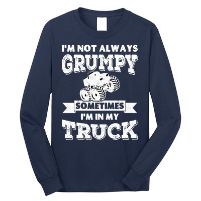 IM Not Always Grumpy Sometimes IM In My Truck Long Sleeve Shirt