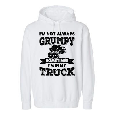 IM Not Always Grumpy Sometimes IM In My Truck Garment-Dyed Fleece Hoodie