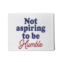IM Not Aspiring To Be Humble Mousepad