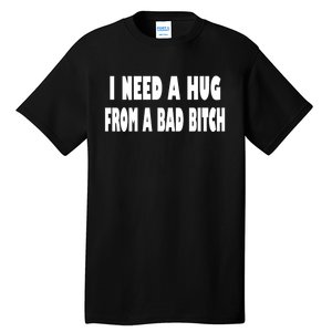 I Need A Hug From A Bad B Tall T-Shirt