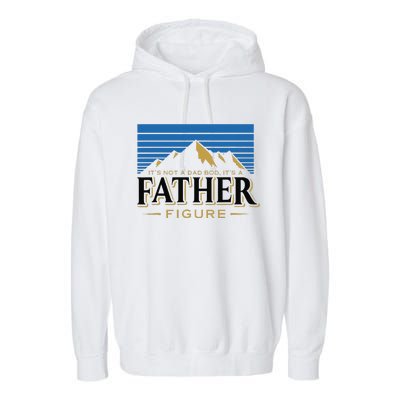 Its Not A Dad Bod Its A Father Figure Mountain Fathers Day Garment-Dyed Fleece Hoodie