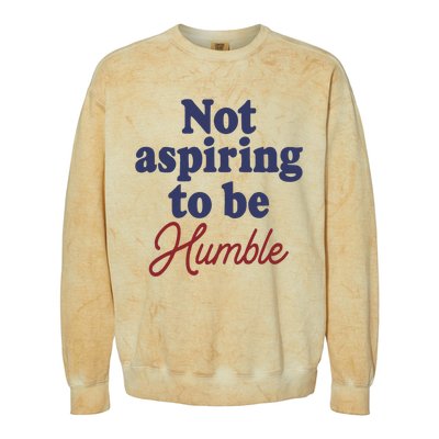 IM Not Aspiring To Be Humble Colorblast Crewneck Sweatshirt