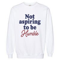 IM Not Aspiring To Be Humble Garment-Dyed Sweatshirt