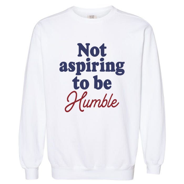 IM Not Aspiring To Be Humble Garment-Dyed Sweatshirt